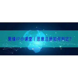 聚缘IP小课堂丨恶意注册如何判定？